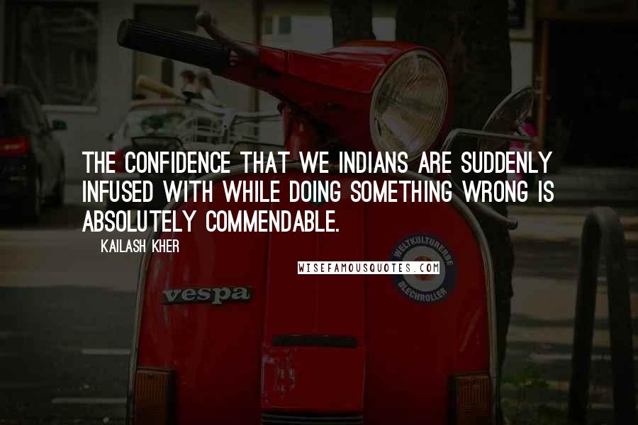 Kailash Kher Quotes: The confidence that we Indians are suddenly infused with while doing something wrong is absolutely commendable.