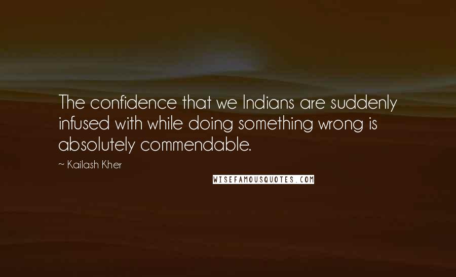 Kailash Kher Quotes: The confidence that we Indians are suddenly infused with while doing something wrong is absolutely commendable.