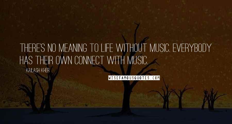 Kailash Kher Quotes: There's no meaning to life without music. Everybody has their own connect with music.