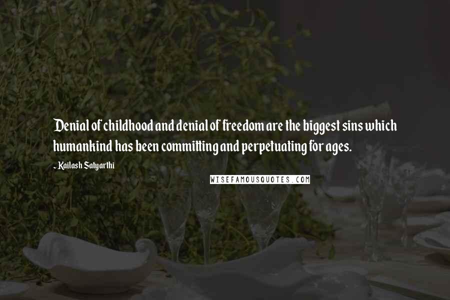 Kailash Satyarthi Quotes: Denial of childhood and denial of freedom are the biggest sins which humankind has been committing and perpetuating for ages.