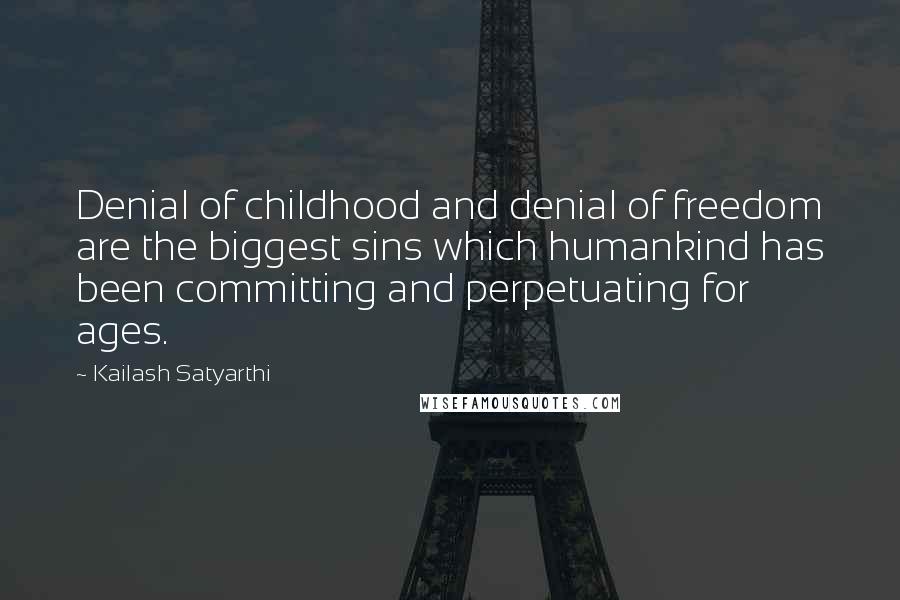 Kailash Satyarthi Quotes: Denial of childhood and denial of freedom are the biggest sins which humankind has been committing and perpetuating for ages.