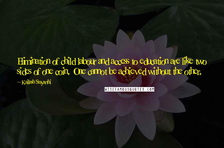 Kailash Satyarthi Quotes: Elimination of child labour and access to education are like two sides of one coin. One cannot be achieved without the other.