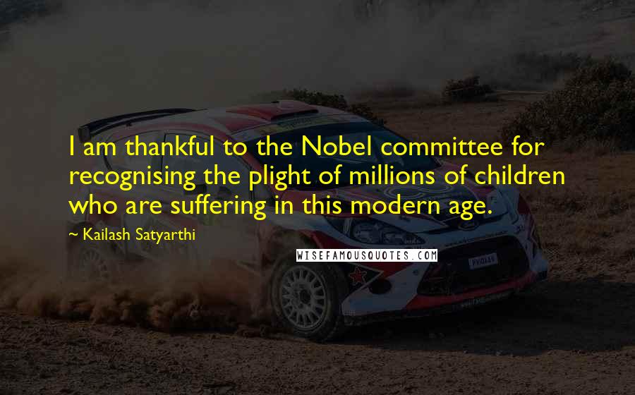 Kailash Satyarthi Quotes: I am thankful to the Nobel committee for recognising the plight of millions of children who are suffering in this modern age.