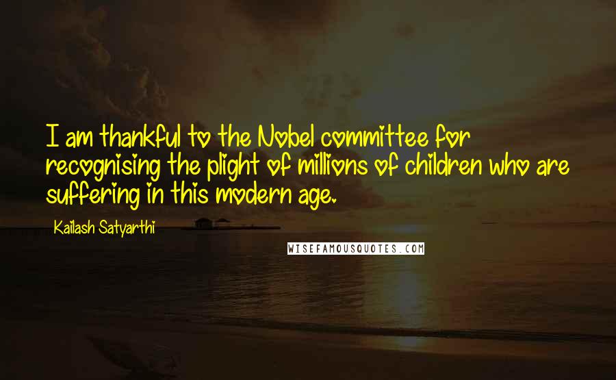 Kailash Satyarthi Quotes: I am thankful to the Nobel committee for recognising the plight of millions of children who are suffering in this modern age.