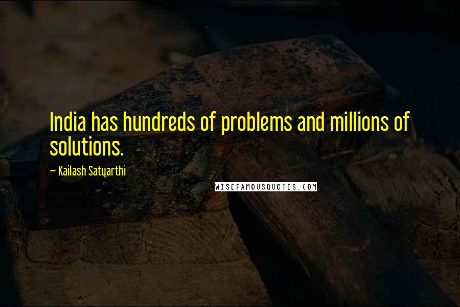 Kailash Satyarthi Quotes: India has hundreds of problems and millions of solutions.