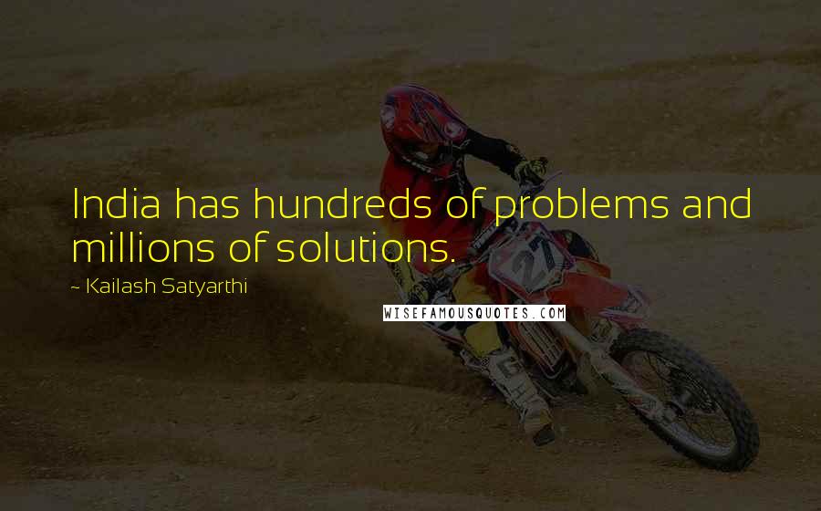 Kailash Satyarthi Quotes: India has hundreds of problems and millions of solutions.