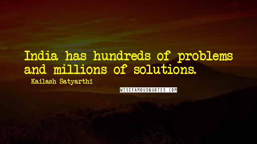 Kailash Satyarthi Quotes: India has hundreds of problems and millions of solutions.
