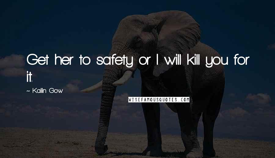 Kailin Gow Quotes: Get her to safety or I will kill you for it.
