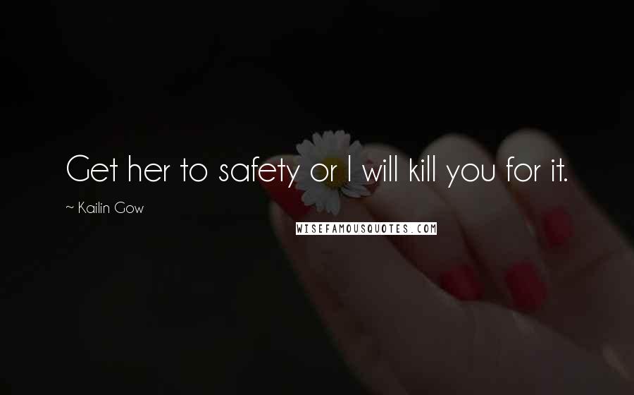 Kailin Gow Quotes: Get her to safety or I will kill you for it.