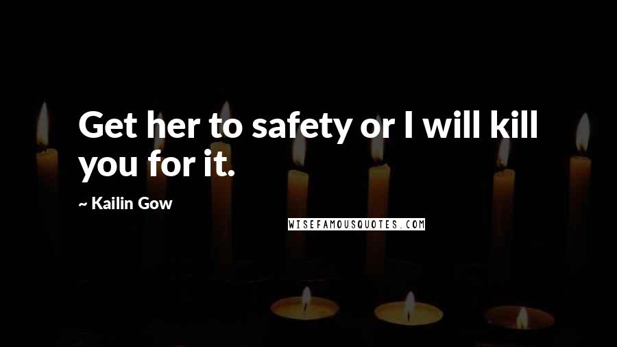 Kailin Gow Quotes: Get her to safety or I will kill you for it.