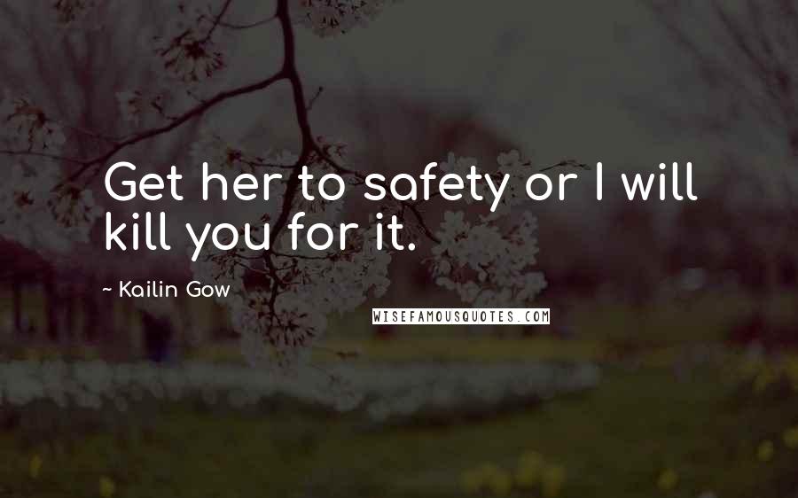 Kailin Gow Quotes: Get her to safety or I will kill you for it.