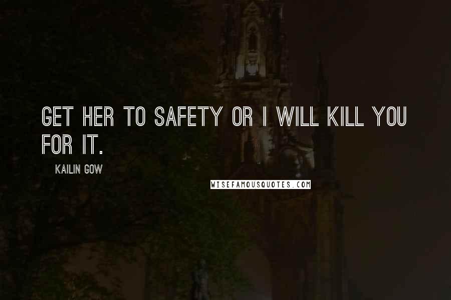Kailin Gow Quotes: Get her to safety or I will kill you for it.