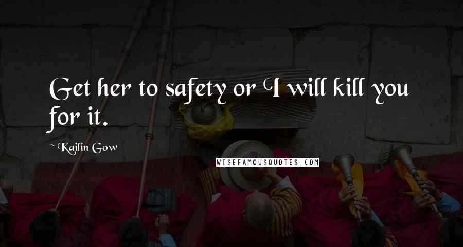 Kailin Gow Quotes: Get her to safety or I will kill you for it.