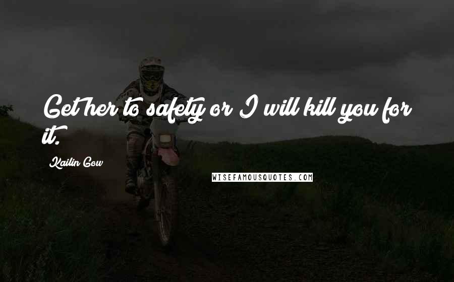 Kailin Gow Quotes: Get her to safety or I will kill you for it.