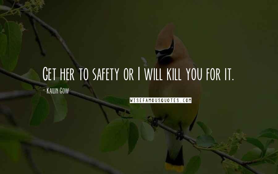 Kailin Gow Quotes: Get her to safety or I will kill you for it.