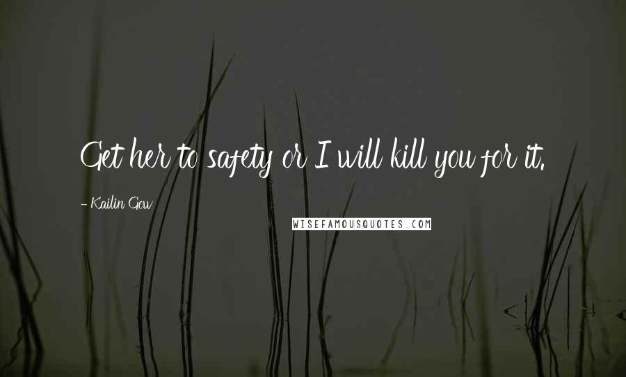 Kailin Gow Quotes: Get her to safety or I will kill you for it.