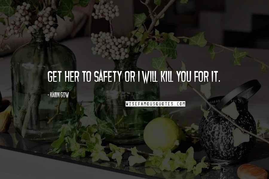 Kailin Gow Quotes: Get her to safety or I will kill you for it.