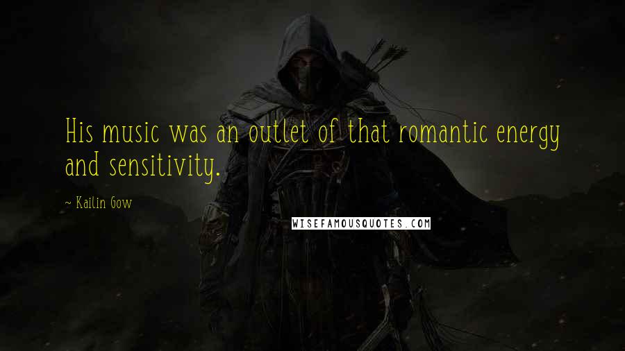 Kailin Gow Quotes: His music was an outlet of that romantic energy and sensitivity.