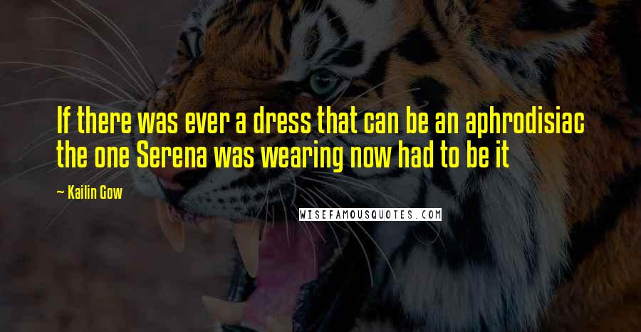 Kailin Gow Quotes: If there was ever a dress that can be an aphrodisiac the one Serena was wearing now had to be it