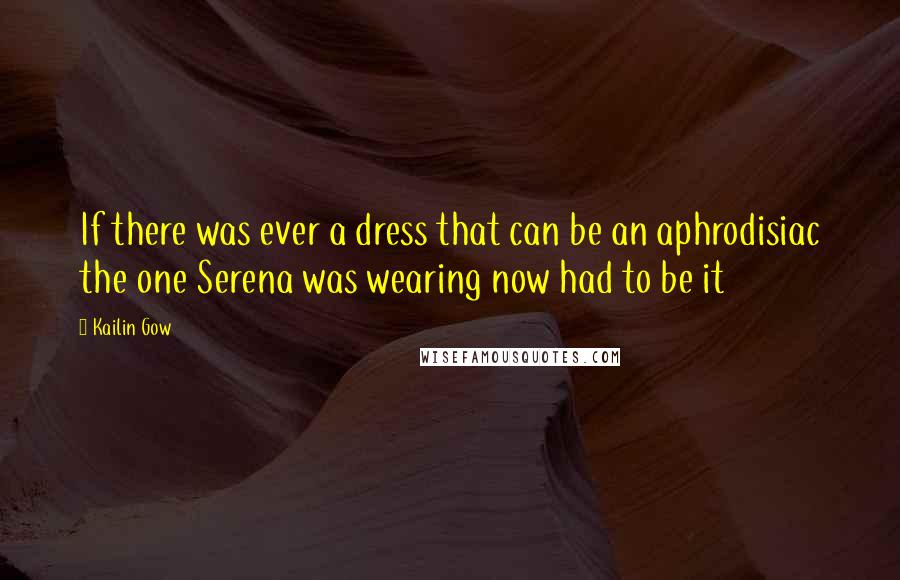 Kailin Gow Quotes: If there was ever a dress that can be an aphrodisiac the one Serena was wearing now had to be it