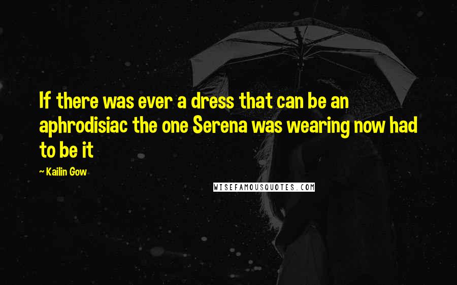 Kailin Gow Quotes: If there was ever a dress that can be an aphrodisiac the one Serena was wearing now had to be it