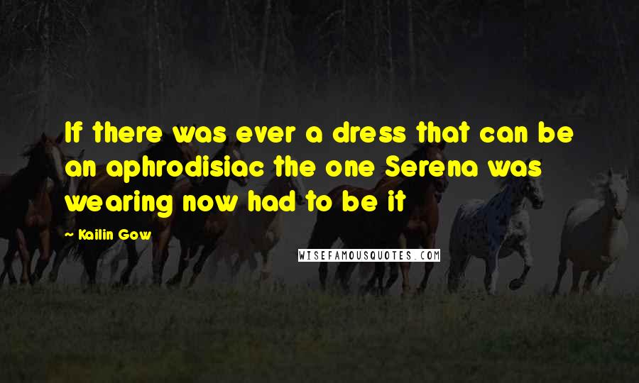 Kailin Gow Quotes: If there was ever a dress that can be an aphrodisiac the one Serena was wearing now had to be it