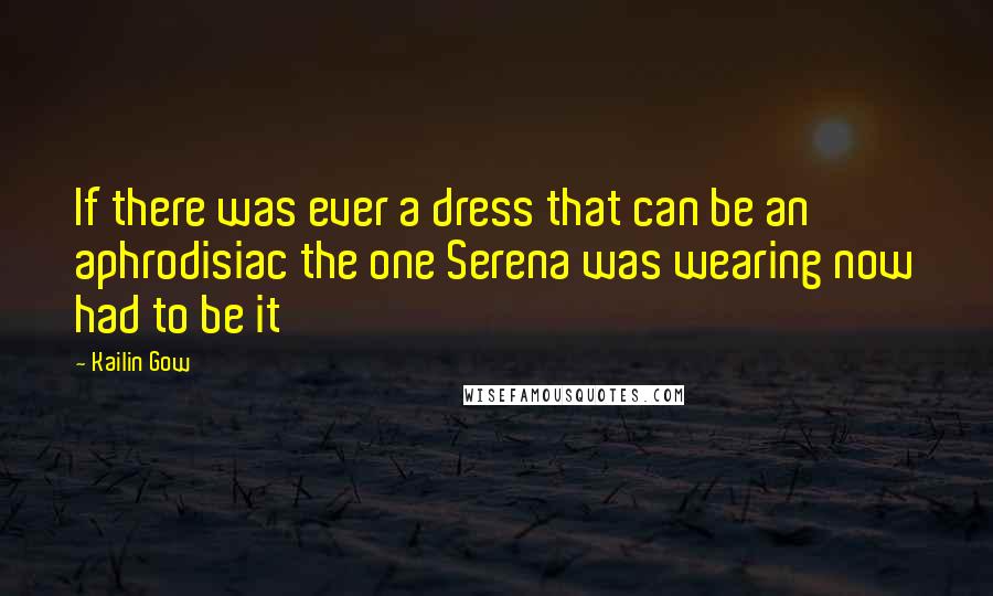 Kailin Gow Quotes: If there was ever a dress that can be an aphrodisiac the one Serena was wearing now had to be it