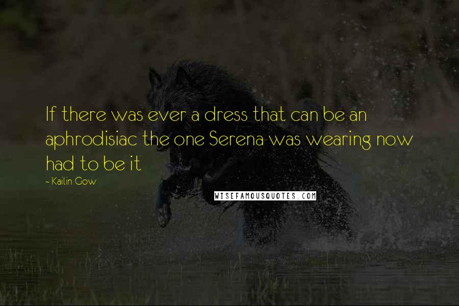 Kailin Gow Quotes: If there was ever a dress that can be an aphrodisiac the one Serena was wearing now had to be it