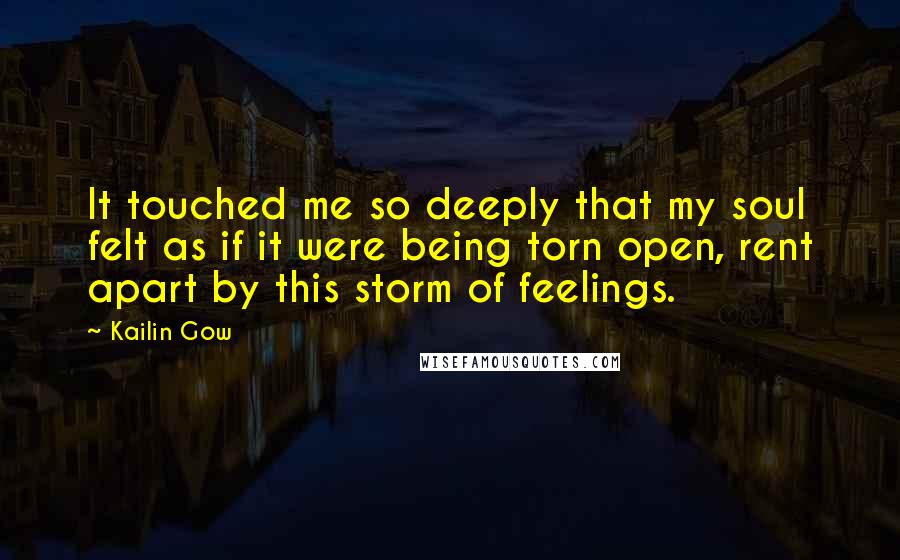 Kailin Gow Quotes: It touched me so deeply that my soul felt as if it were being torn open, rent apart by this storm of feelings.