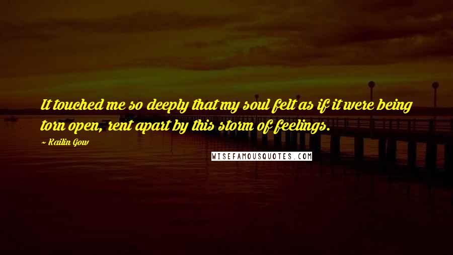 Kailin Gow Quotes: It touched me so deeply that my soul felt as if it were being torn open, rent apart by this storm of feelings.