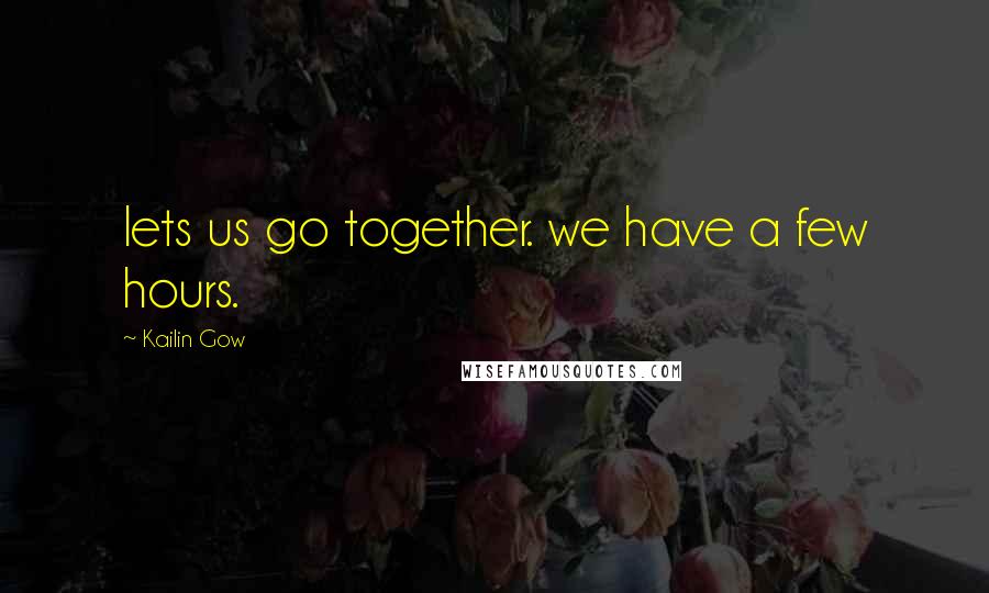 Kailin Gow Quotes: lets us go together. we have a few hours.