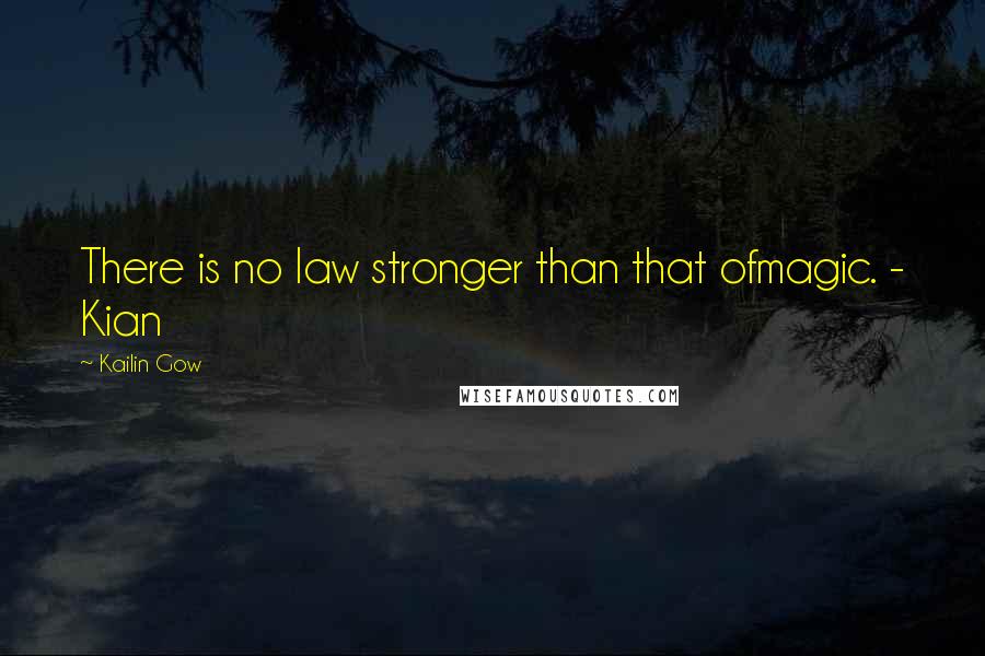 Kailin Gow Quotes: There is no law stronger than that ofmagic. - Kian