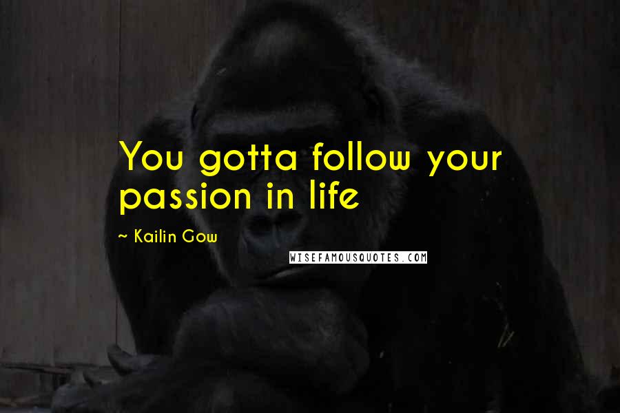 Kailin Gow Quotes: You gotta follow your passion in life