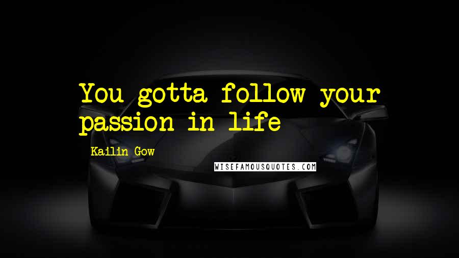 Kailin Gow Quotes: You gotta follow your passion in life