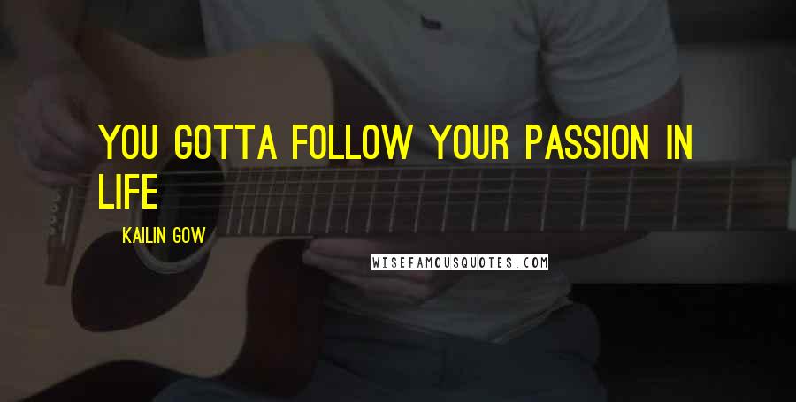 Kailin Gow Quotes: You gotta follow your passion in life