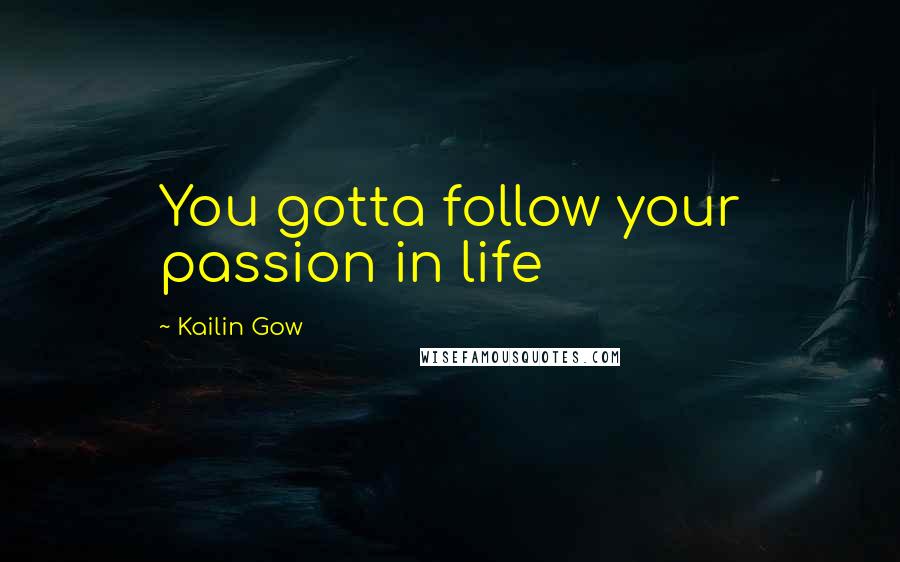 Kailin Gow Quotes: You gotta follow your passion in life