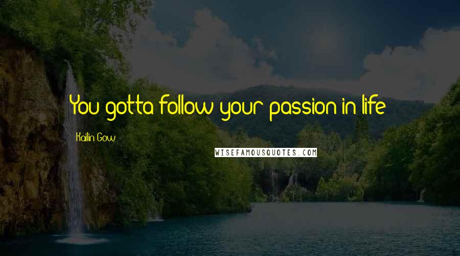 Kailin Gow Quotes: You gotta follow your passion in life