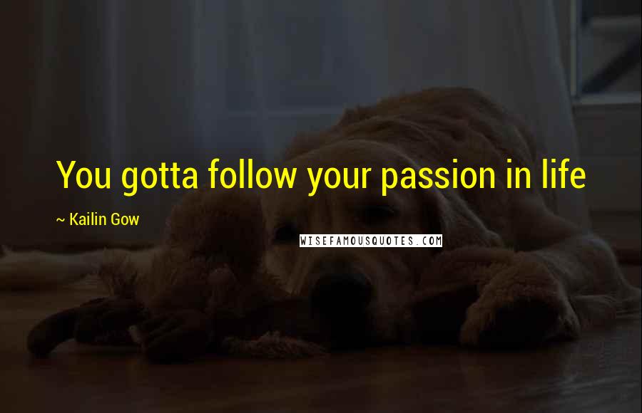 Kailin Gow Quotes: You gotta follow your passion in life