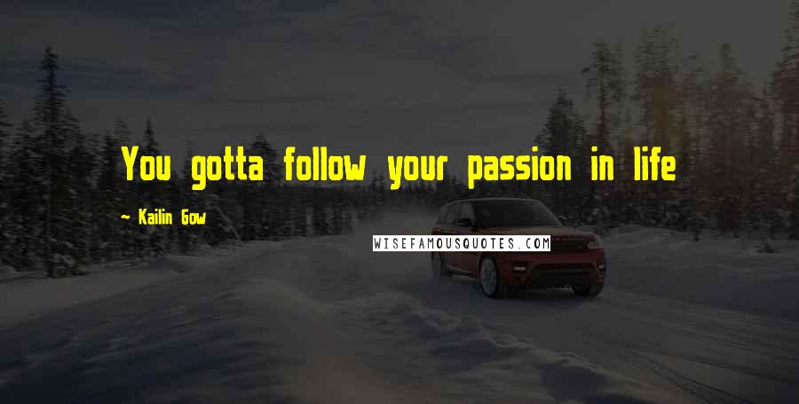 Kailin Gow Quotes: You gotta follow your passion in life