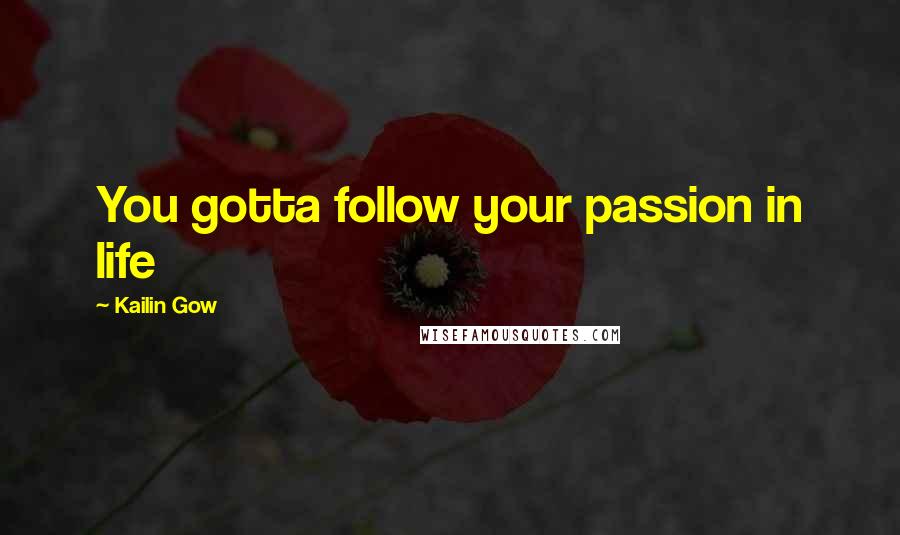 Kailin Gow Quotes: You gotta follow your passion in life