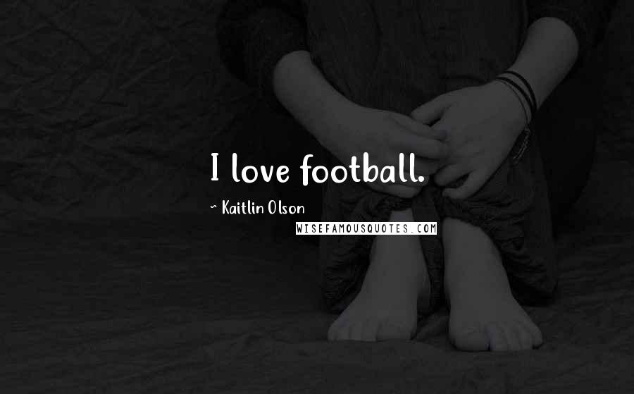 Kaitlin Olson Quotes: I love football.