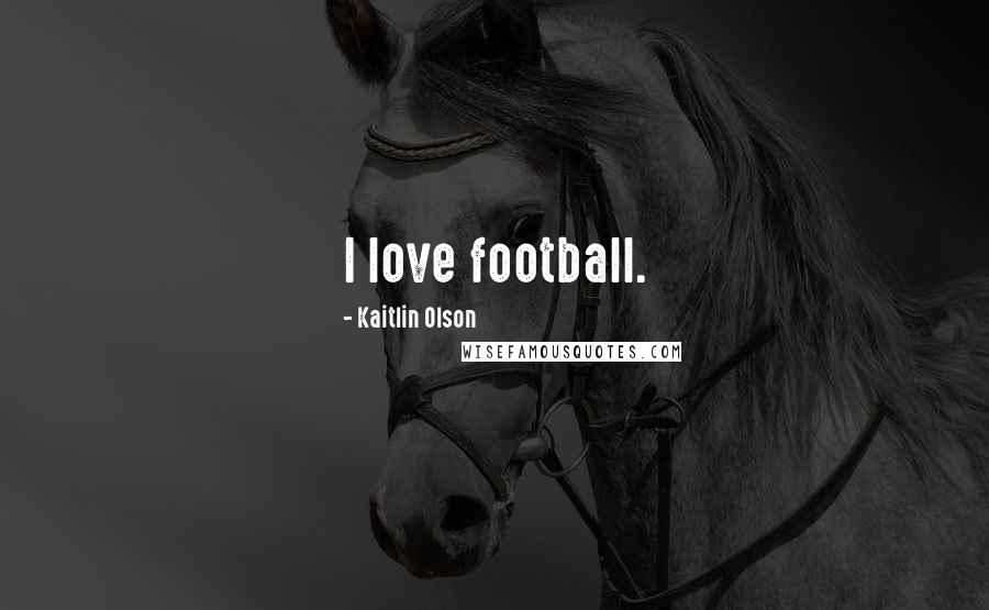 Kaitlin Olson Quotes: I love football.