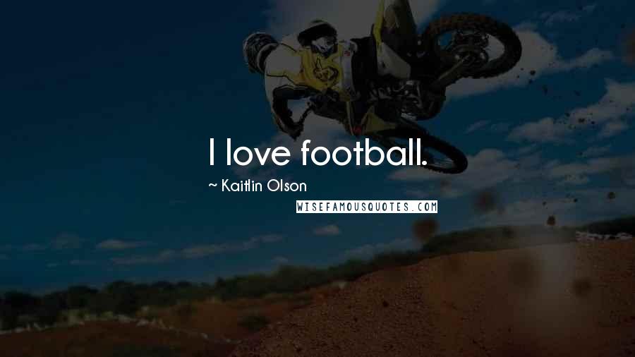 Kaitlin Olson Quotes: I love football.