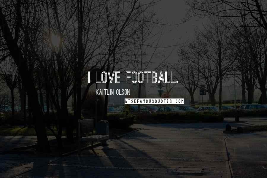 Kaitlin Olson Quotes: I love football.