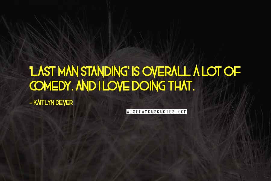 Kaitlyn Dever Quotes: 'Last Man Standing' is overall a lot of comedy. And I love doing that.