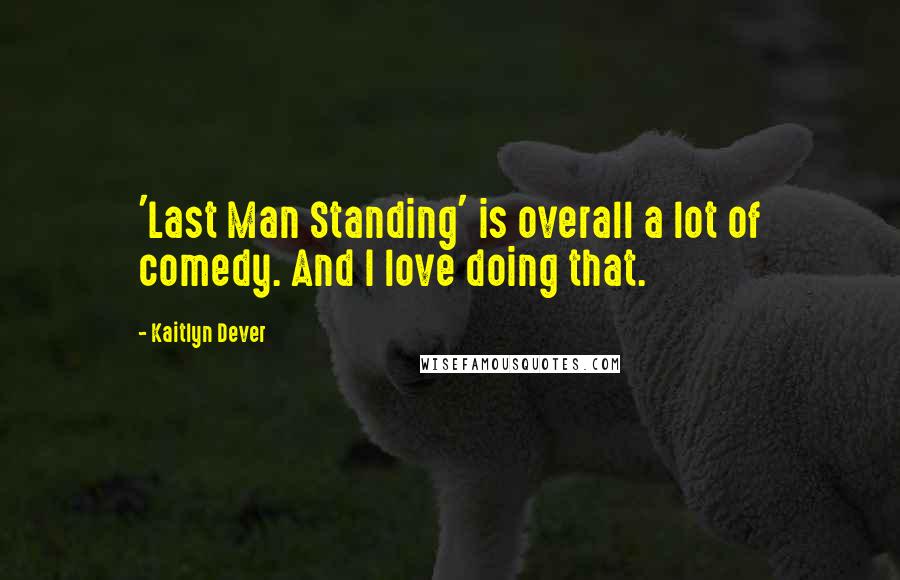 Kaitlyn Dever Quotes: 'Last Man Standing' is overall a lot of comedy. And I love doing that.