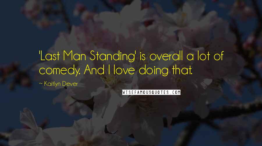Kaitlyn Dever Quotes: 'Last Man Standing' is overall a lot of comedy. And I love doing that.
