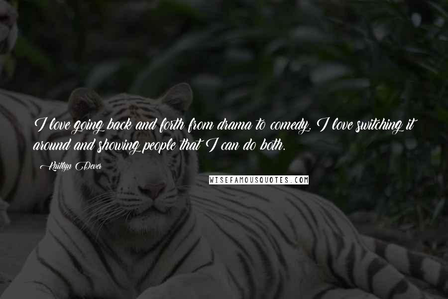 Kaitlyn Dever Quotes: I love going back and forth from drama to comedy. I love switching it around and showing people that I can do both.