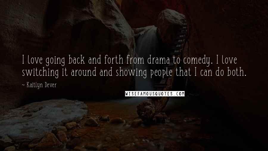 Kaitlyn Dever Quotes: I love going back and forth from drama to comedy. I love switching it around and showing people that I can do both.