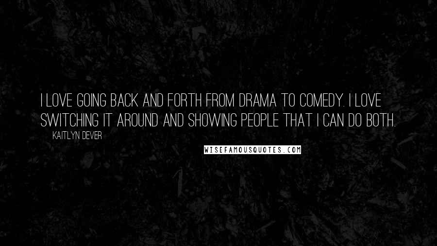 Kaitlyn Dever Quotes: I love going back and forth from drama to comedy. I love switching it around and showing people that I can do both.